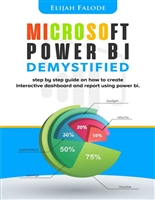 Microsoft Power BI Demystified: step by step guide on how to create interactive dashboard and reports using Power BI