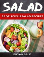 Salad: 25 Delicious Salad Recipes (For those Who like Salads, Salads Recipes, Salads to go, Salad Cookbook, Salads Recipes Cookbook, Salads for Weight Loss, Salad Dressing Recipes, Salad Dressing)