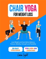 Chair Yoga For Weight Loss: Lose Weight And Gain Better Balance, Posture, Mobility, Strength and Flexibility (Fun & Fit)