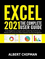 Excel 2021: The Complete User Guide from Beginner to Expert with Useful Tips & Tricks to Master the Excel 2021 New Features for Easy Navigation