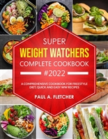 Super Weight Watchers Complete Cookbook #2022: A Comprehensive Cookbook for Freestyle Diet, Quick and Easy WW Recipes