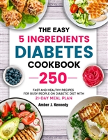 The Easy 5 Ingredients Diabetes Cookbook: 250 Fast and Healthy Recipes for Busy People on Diabetic Diet with 21-Day Meal Plan