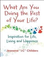 What Are You Doing the Rest of Your Life?: inspiration for Life, Living and Happiness