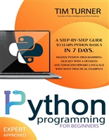 PYTHON PROGRAMMING FOR BEGINNERS: A Step-By-Step Guide to Learn Python Basics in 7 Days. Master python programming quickly with a detailed and straightforward language with many practical examples.