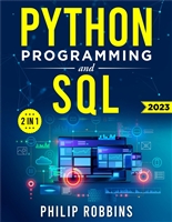 Python Programming and SQL: A Comprehensive Guide for Beginners to Mastering Python and SQL – Hands-On Exercises and Step-By-Step Guidance to Get a Competitive Edge and Achieve Your Career Goals!
