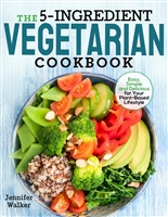 The 5-Ingredient Vegetarian Cookbook: Easy, Simple and Delicious for Your Plant-Based Lifestyle