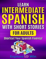 Learn Intermediate Spanish with Short Stories for Adults: Shortcut Your Spanish Fluency! (Spanish Edition)