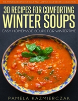 35 Recipes For Comforting Winter Soups – Easy Homemade Soups For Wintertime (The Amazing Recipes for Soup and Ultimate Soup Recipes Collection Book 1)