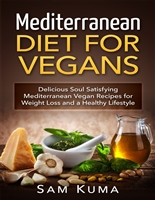 Mediterranean Diet Vegan Cookbook: Mediterranean Diet for Vegans: Heart-Healthy, Fast and Easy Mediterranean Vegan Recipes for Rapid Weight Loss and Healthy ... For Beginners to the Mediterranean Diet 1)
