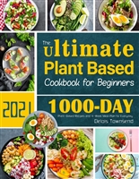 The Ultimate Plant Based Cookbook for Beginners: 1000-Day Plant-Based Recipes and 4-Week Meal Plan for Everyday