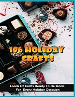 196 Holiday Crafts: Loads Of Crafts Ready To Be Made For Every Holiday Occasion