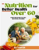Nutrition for Better Health Over 60: A Short Guide on How to Eat Well and Stay Well for Seniors (Strength Training for Seniors)