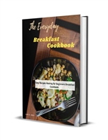 The Everyday Breakfast Cookbook: Easy Recipes Making for Beginners Breakfast Cookbook