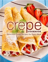 Crepe Cookbook: Delicious Crepe Recipes for Every Meal