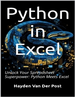 Python in Excel: A Comprehensive Guide in the New Age of Integration : Unlocking the power of Data Analysis and Automation