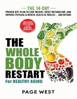 The Whole Body Restart for Healthy Aging: The 14-Day Proven Diet Plan to Lose Weight, Reset Metabolism, and Improve Physical & Mental Health at Midlife... and Beyond