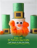Easy DIY St. Patrick's Day Crafts: Crafts Ideas for An Extra Lucky Holiday: Crafts Ideas