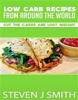 Low Carb Recipes Cookbook: Cut The Carbs and Lose The Weight (World-Class Recipes From Around The World Book Book 7)