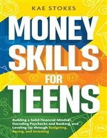 Money Skills for Teens: Building a Solid Financial Mindset, Decoding Paychecks and Banking, and Leveling Up through Budgeting, Saving, and Investing (Life ... Ages 13-18) (Essential Skills for Teens)
