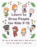 Learn to Draw People for Kids 9-12: The Step by Step Drawing Guide to Teach You How to Draw 30 Cute People in 6 Simple Steps