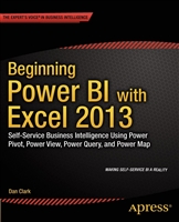 Clark  Dan - Beginning Power BI with Excel 2013  Self-Service Business Intelligence Using Power Pivot  Power View  Powe
