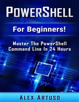 PowerShell: For Beginners! Master The PowerShell Command Line In 24 Hours (Python Programming, Javascript, Computer Programming, C++, SQL, Computer Hacking, Programming)