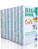 Big Book Of Crafts: Crocheting, Woodworking, Essential Oils, Home Crafts: (DIY Household Hacks, DIY Cleaning and Organizing, Essential Oils)
