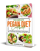 The Complete Pegan Diet Cookbook: 650+ Healthy and Tasty Recipes Perfectly Designed to Get the Best out of the Paleo and Vegan Diet