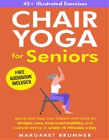 Chair Yoga for Seniors: Quick and Easy Low Impact Exercises for Weight Loss, Improved Mobility and Independence in Under 10 Minutes a Day