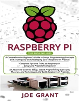 Raspberry Pi: 3 in 1- A Comprehensive Beginner’s Guide + Tips and Tricks + Advanced Guide to Setup, Expert Programming (Concepts, Theories, and Techniques) and Build Raspberry Pi Projects