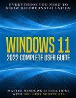 Windows 11: 2022 Complete User Guide. Everything You Need to Know Before Installation. Master Windows 11 Functions with 100+ Best Shortcuts