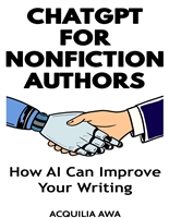 ChatGPT for Nonfiction Authors: How AI Can Improve Your Writing (Acquilia's Self Help Series)