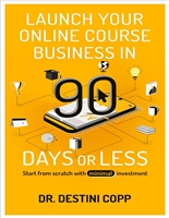 Launch Your Online Course Business in 90 Days or Less: Start from scratch with minimal investment
