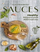 Sauces. Healthy Mayonnaise Alternatives: The recipes of 21 healthy sauces.