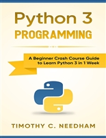 Python 3 Programming: A Beginner Crash Course Guide to Learn Python 3 in 1 Week