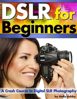 DSLR For Beginners: A Crash Course in Digital SLR Photography ~ How to Take Better Photos by Understanding Digital Photography Basics