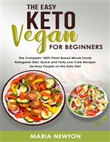 The Easy Keto Vegan for Beginners: The Complete 100% Plant-Based Whole Foods Ketogenic Diet. Quick and Tasty Low Carb Recipes for Busy People on the Keto Diet (Ketogenic Vegan for beginners)