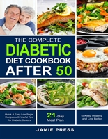 The Complete Diabetic Diet Cookbook After 50: Quick & Easy Low Sugar Recipes with Useful Tips for Diabetic Seniors | 21-Day Diabetic Meal Plan to Keep Healthy and Live Better