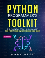 Python Programmer's Toolkit: The Essential Tools And Libraries That Every Python Developer Should Know About
