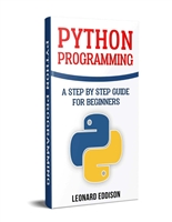 Python Programming: A Step By Step Guide For Beginners