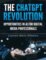 The ChatGPT Revolution: Opportunities in AI for Digital Media Professionals: Maximizing Your Career Potential in the AI-Driven Digital Media Landscape
