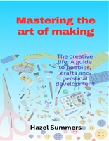 Mastering the art of making: The creative life: A guide to hobbies, crafts and personal development.