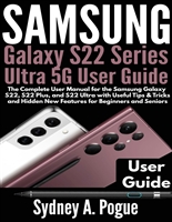 Samsung Galaxy S22 Series Ultra 5G User Guide: The Complete User Manual for the Samsung Galaxy S22, S22 Plus, and S22 Ultra with Useful Tips & Tricks and Hidden New Features for Beginners and Seniors