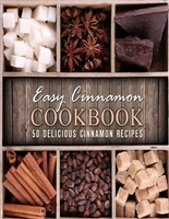 Easy Cinnamon Cookbook: 50 Delicious Cinnamon Recipes