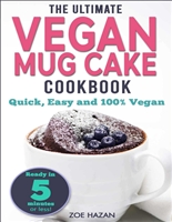 The Ultimate Vegan Mug Cake Cookbook: Quick, Easy & Unbelievably Delicious | Warm, Gooey & Irresistible Desserts in Under 5 Minutes!