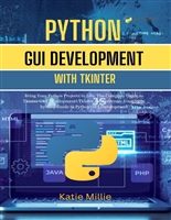 Python GUI Development with Tkinter: Bring Your Python Projects to Life: The Complete Guide to Tkinter GUI Development! Tkinter for Everyone: Your Step-by-Step Guide to Python GUI Development