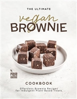 The Ultimate Vegan Brownie Cookbook: Effortless Brownie Recipes for Indulgent Plant-Based Treats