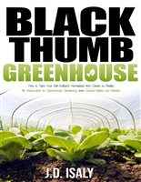 Black Thumb Greenhouse: How to Take Your Self-Sufficient Homestead from Dream to Reality – An Introduction to Greenhouse Gardening Even Cactus-Killers Can Complete