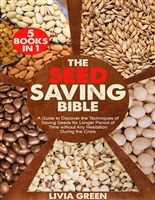 The Seed Saving Bible: 5 Books in 1: A Guide to Discover the Techniques of Saving Seeds for Longer Period of Time Without Any Hesitation During the Crisis
