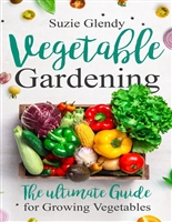 Vegetable Gardening: The Ultimate Guide for Growing Vegetables